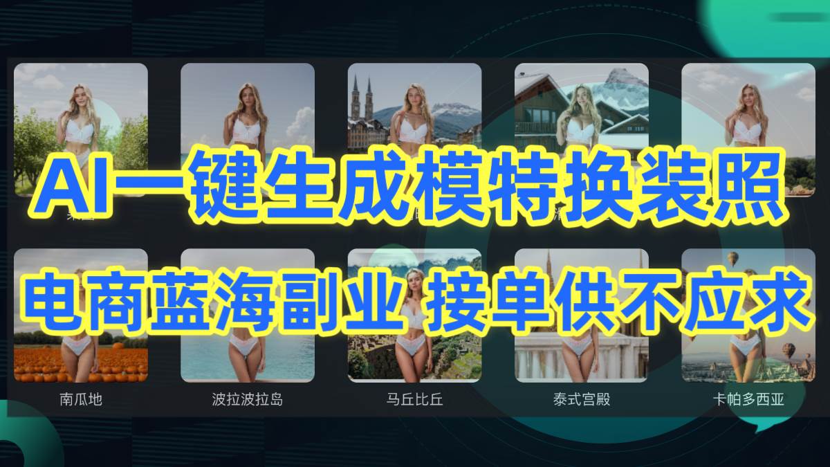 （9616期）AI制作电商图，一键生成模特换装照，电商蓝海副业供不应求⭐AI制作一键生成模特换装照，电商蓝海副业供不应求