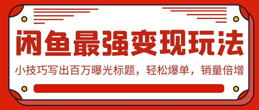 （9607期）闲鱼最强变现玩法：小技巧写出百万曝光标题，轻松爆单，销量倍增