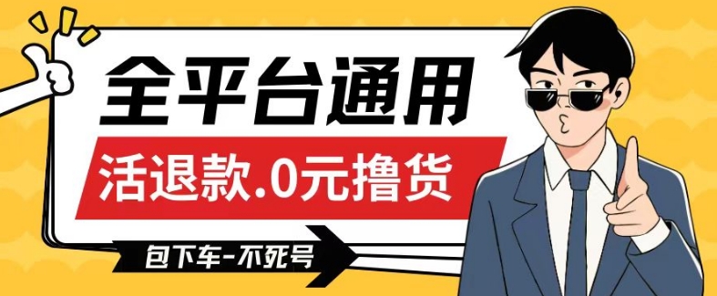 399-20240327-全平台通用，活退款0元撸货百分百成功，不死号长期可做，顺便还可撸运费，保姆级教程【仅揭秘】