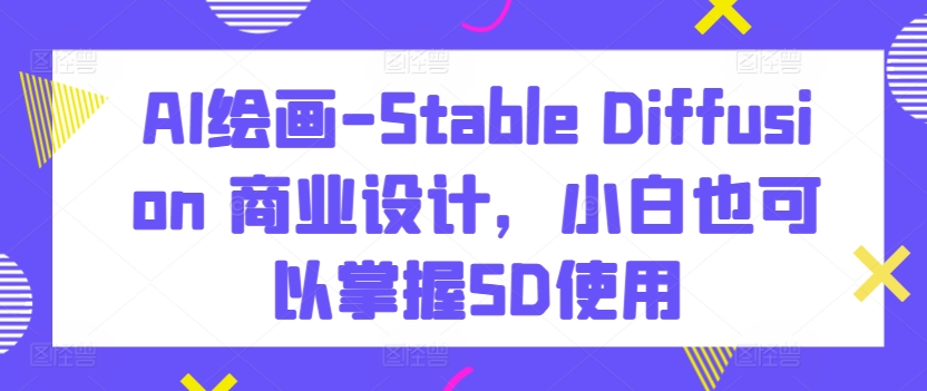 426-20240329-AI绘画-Stable Diffusion 商业设计，小白也可以掌握SD使用