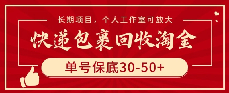 012-20240401-快递包裹回收淘金，单号保底30-50+，长期项目，个人工作室可放大【揭秘】