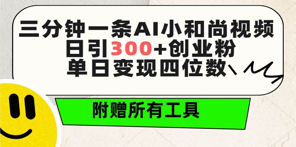 三分钟一条AI小和尚视频 ，日引300+创业粉。单日变现四位数 ，附赠全套免费工具⭐三分钟一条AI小和尚视频 ，日引300 创业粉。单日变现四位数 ，附赠全套工具