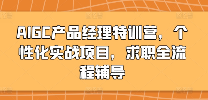 020-20240402-AIGC产品经理特训营，个性化实战项目，求职全流程辅导