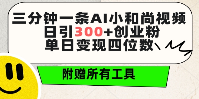 028-20240402-三分钟一条AI小和尚视频 ，日引300+创业粉，单日变现四位数 ，附赠全套免费工具【揭秘】