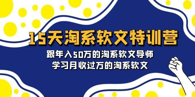 （9756期）15天-淘系软文特训营⭐15天-淘系软文特训营：跟年入50万的淘系软文导师，学习月收过万的淘系软文