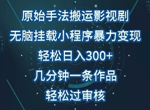 062-20240405-原始手法影视搬运，无脑搬运影视剧，单日收入300+，操作简单，几分钟生成一条视频，轻松过审核【揭秘】