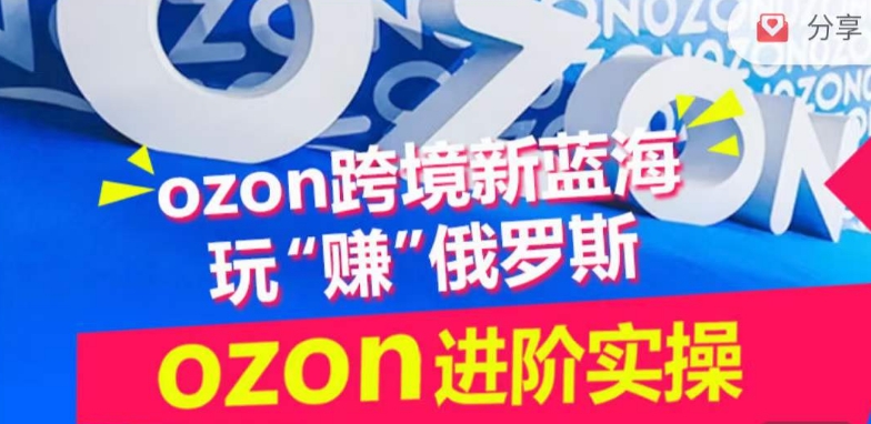 066-20240406-ozon跨境新蓝海玩“赚”俄罗斯，ozon进阶实操训练营