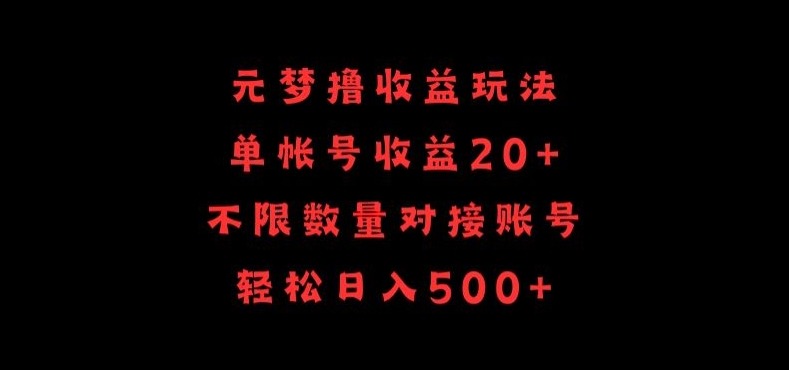 073-20240406-元梦撸收益玩法，单号收益20+，不限数量，对接账号，轻松日入500+【揭秘】