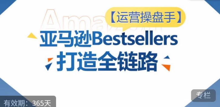 067-20240406-运营操盘手!亚马逊Bestsellers打造全链路，选品、Listing、广告投放全链路进阶优化⭐运营操盘手！亚马逊Bestsellers打造全链路，选品、Listing、广告投放全链路进阶优化