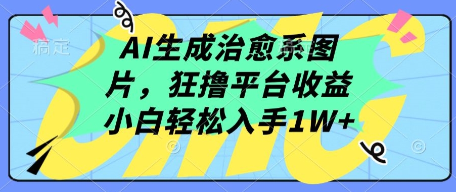 091-20240407-AI生成治愈系图片，狂撸平台收益，小白轻松入手1W+【揭秘】