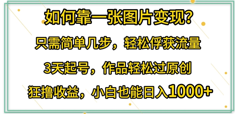 093-20240407-如何靠一张图片变现只需简单几步，轻松俘获流量，3天起号，作品轻松过原创【揭秘】⭐如何靠一张图片变现?只需简单几步，轻松俘获流量，3天起号，作品轻松过原创【揭秘】