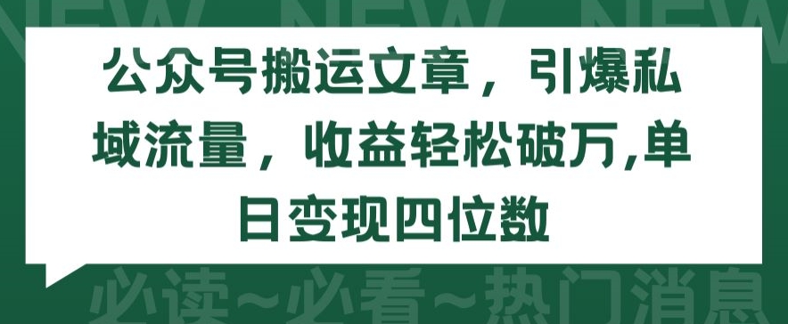 094-20240407-公众号搬运文章，引爆私域流量，收益轻松破万，单日变现四位数【揭秘】