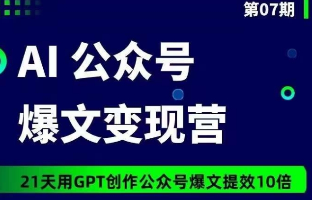 098-20240408-AI公众号爆文变现营07期，21天用GPT创作爆文提效10倍