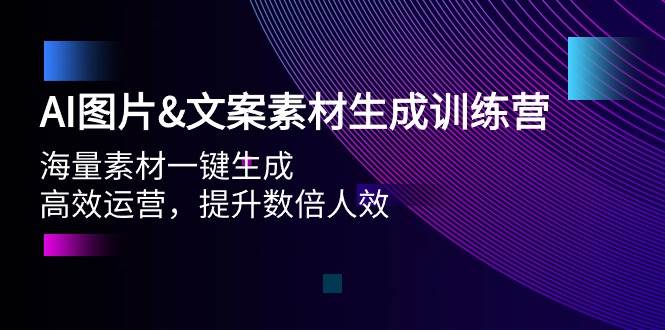 （9869期）AI图片&文案素材生成训练营，海量素材一键生成，高效运营，提升数倍人效⭐AI图片文案素材生成训练营，海量素材一键生成 高效运营 提升数倍人效