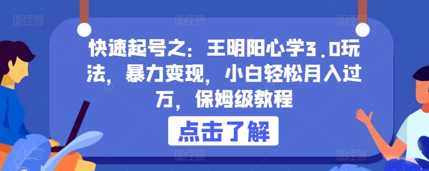 142-20240411-快速起号之：王明阳心学3.0玩法，暴力变现，小白轻松月入过万，保姆级教程⭐快速起号之：王明阳心学3.0玩法，暴力变现，小白轻松月入过万，保姆级教程【揭秘】