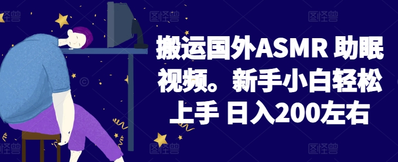 168-20240414-2024搬运国外ASMR 助眠视频，新手小白轻松上手 日入200左右【揭秘】