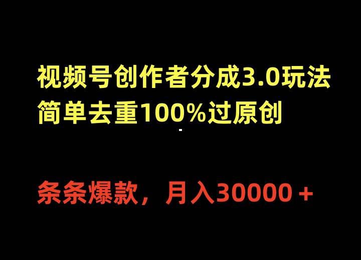 视频号创作者分成3.0玩法，简单去重100%过原创，条条爆款，月入30000＋⭐视频号创作者分成3.0玩法，条条爆款