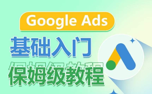 225-20240417-Google Ads基础入门保姆级教程，​系统拆解广告形式，关键词的商业认知，谷歌广告结构⭐Google Ads基础入门保姆级教程，?系统拆解广告形式，关键词的商业认知，谷歌广告结构