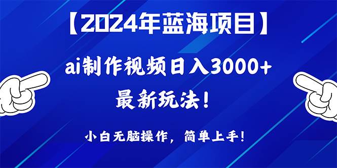 2024年蓝海项目，通过ai制作视频日入3000+，小白无脑操作，简单上手！⭐2024年蓝海项目，通过ai制作视频一天3000 ，小白无脑操作，简单上手！