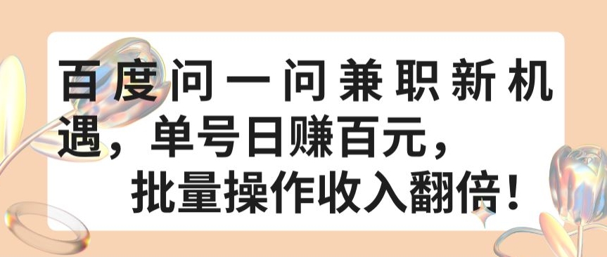 229-20240417-百度问一问兼职新机遇，单号日赚百元，批量操作收入翻倍【揭秘】