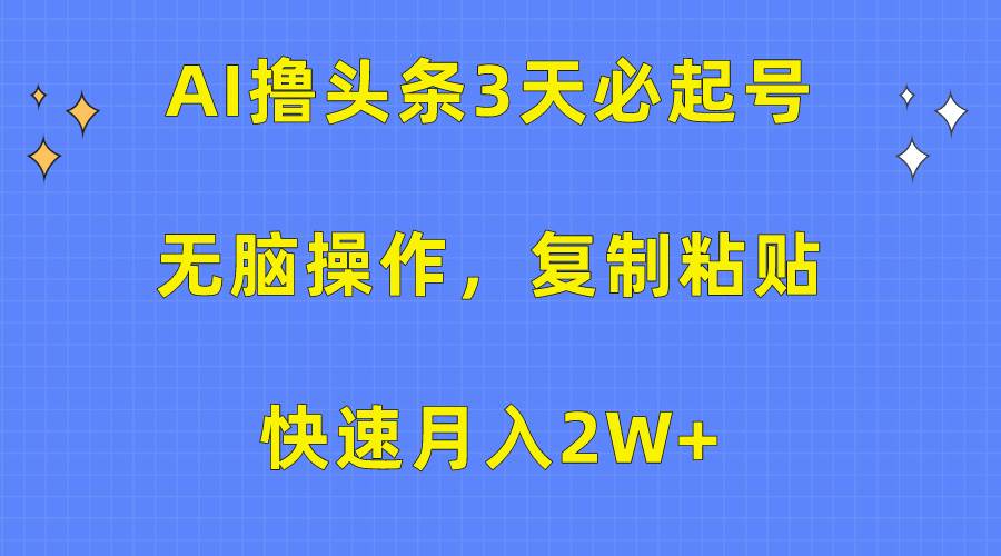 AI撸头条3天必起号，无脑操作3分钟1条，复制粘贴月入2W+⭐AI撸头条3天必起号，无脑操作3分钟1条，复制粘贴快速一个月2W