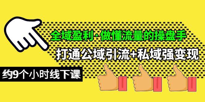 （10045期）全域盈利·做懂流量的操盘手⭐全域盈利·做懂流量的操盘手，打通公域引流 私域强变现，约9个小时线下课