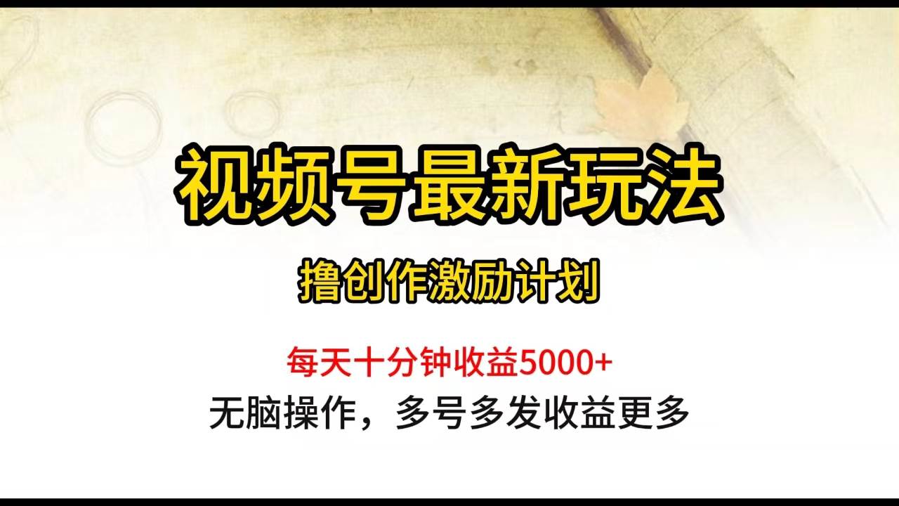 视频号最新玩法，每日一小时月入5000+⭐视频号最新玩法，每日一小时一个月5000