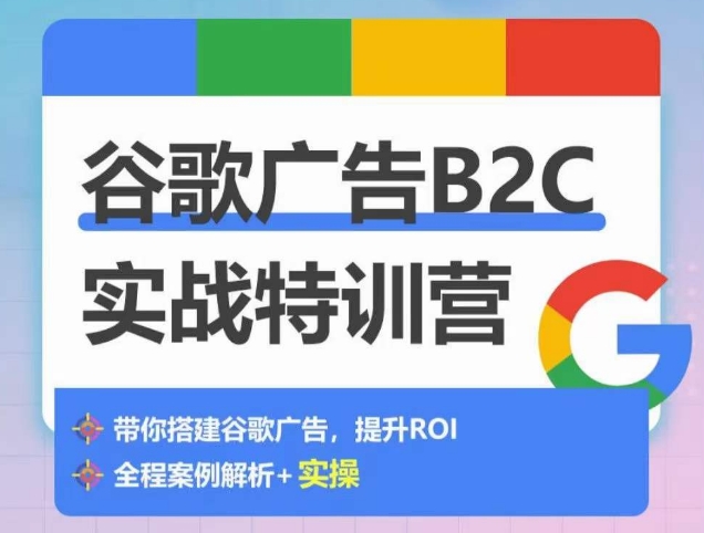 285-20240422-谷歌广告B2C实战特训营，500+谷歌账户总结经验，实战演示如何从0-1搭建广告账户