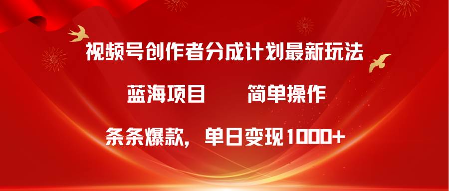 视频号创作者分成5.0，最新方法，100%过原创，条条爆款，简单无脑，单日变现1000+⭐视频号创作者分成5.0，最新方法，条条爆款，简单无脑，单日变现1000