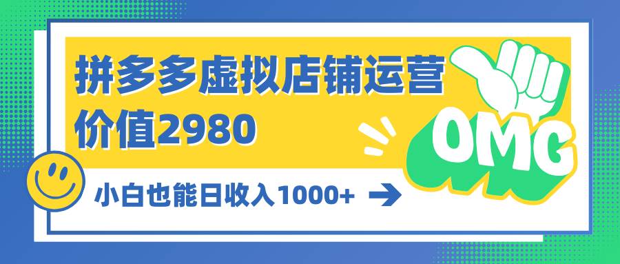 （10120期）拼多多虚拟店铺运营 小白也能日收入1000+⭐拼多多虚拟店铺运营：小白也能一天1000