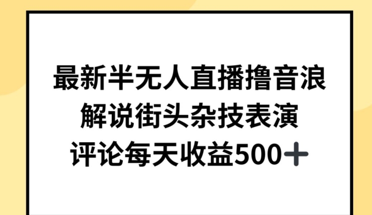 307-20240424-最新半无人直播撸音浪，解说街头杂技表演，平均每天收益500+【揭秘】