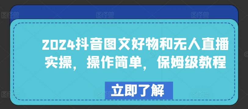 338-20240427-2024抖音图文好物和无人直播实操，操作简单，保姆级教程