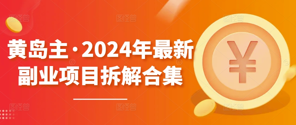 359-20240429-黄岛主·2024年最新副业项目拆解合集【无水印】