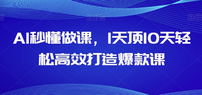 014-20240502-AI秒懂做课，1天顶10天轻松高效打造爆款课