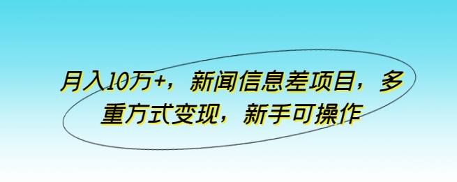 046-20240505-月入10万+，新闻信息差项目，多重方式变现，新手可操作【揭秘】