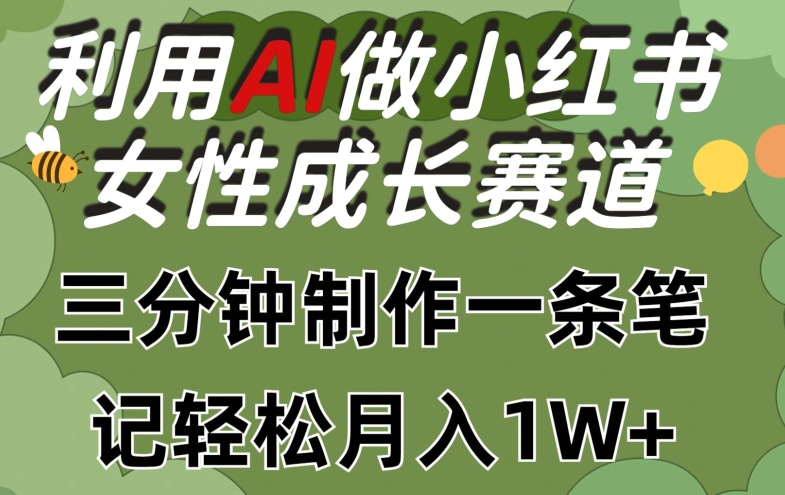 072-20240507-利用Ai做小红书女性成长赛道，三分钟制作一条笔记，轻松月入1w+【揭秘】