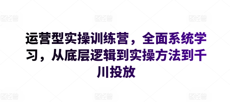 066-20240507-运营型实操训练营39期，全面系统学习，从底层逻辑到实操方法到千川投放⭐运营型实操训练营，全面系统学习，从底层逻辑到实操方法到千川投放