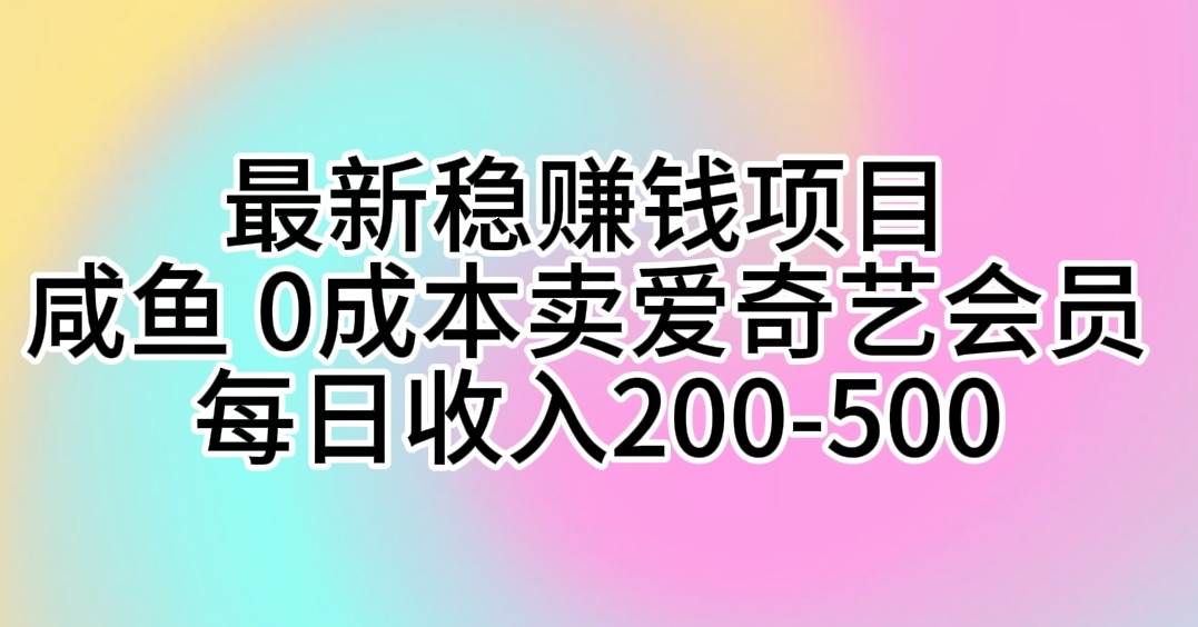 最新稳赚钱项目咸鱼0成本卖爱奇艺会员每日收入200-500⭐咸鱼0成本卖爱奇艺会员 每日收入200-500