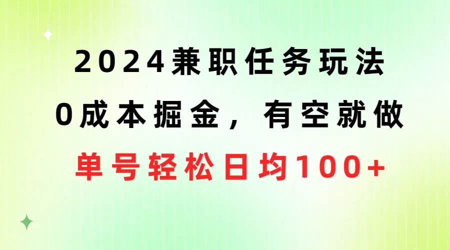 78 2024兼职任务软件，0成本掘金，有空就做，单个软件日均100+⭐2024兼职任务玩法 0成本掘金，有空就做 单号轻松日均100