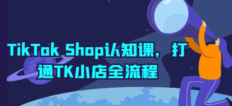 138-20240513-TikTok Shop认知课，打通TK小店全流程