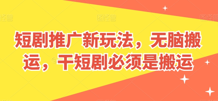 194-20240517-短剧推广新玩法，无脑搬运，干短剧必须是搬运【揭秘】