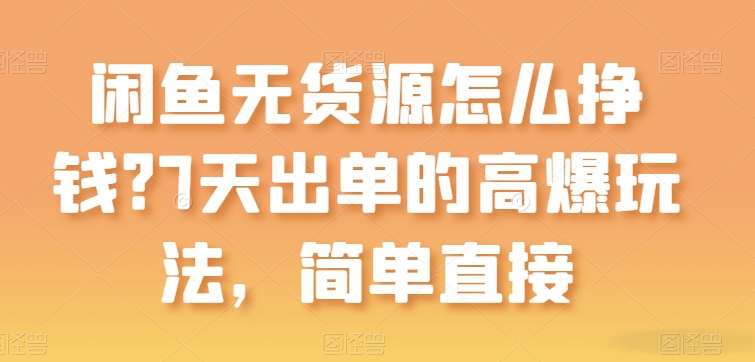 200-20240517-闲鱼无货源怎么挣钱7天出单的高爆玩法，简单直接【揭秘】⭐闲鱼无货源怎么挣钱？7天出单的高爆玩法，简单直接【揭秘】