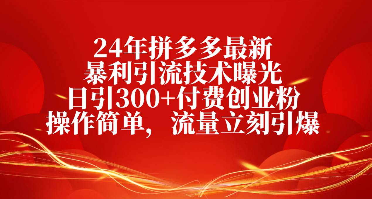 24年拼多多最新暴利引流技术曝光⭐24年PDD最新引流技术曝光