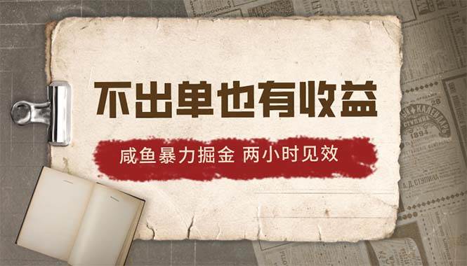 咸鱼暴力掘金 不出单也有收益 两小时见效⭐2024咸鱼暴力掘金，不出单也有收益，两小时见效，当天突破500