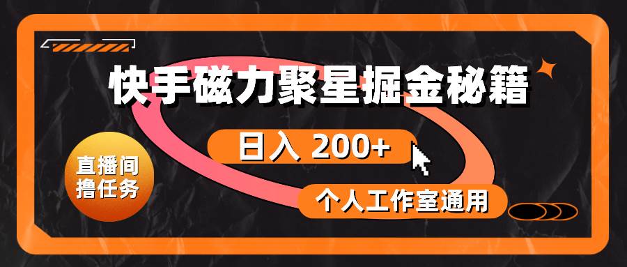 快手磁力聚星掘金秘籍，日入 200+，个人工作室通用⭐快手磁力聚星掘金秘籍，个人工作室通用