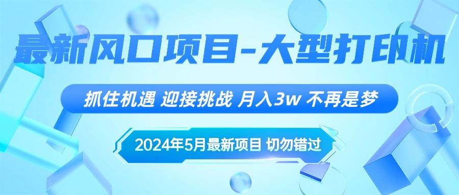 闲鱼卖大型打印机⭐2024年5月最新风口项目，抓住机遇，迎接挑战，一个月3w ，不再是梦