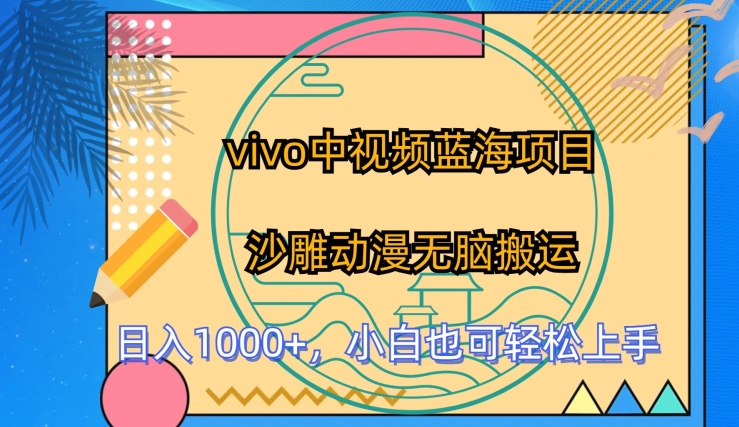 vivo中视频蓝海项目，沙雕动漫无脑搬运，日入1000+，小白也可轻松上手⭐vivo中视频蓝海项目，沙雕动漫无脑搬运，小白也可轻松上手【揭秘】