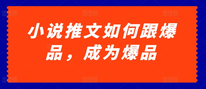 231-20240520-小说推文如何跟爆品，成为爆品【揭秘】