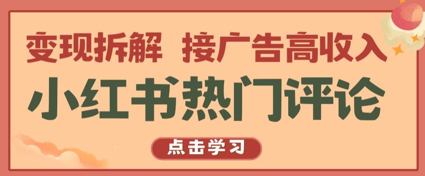 257-20240522-小红书热门评论，变现拆解，接广告高收入【揭秘 】