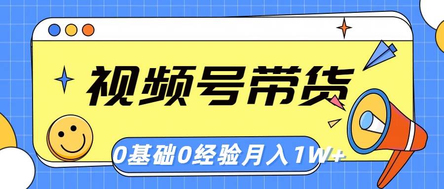 视频号轻创业带货，零基，零经验⭐视频号轻创业带货，零基础，零经验，一个月1w